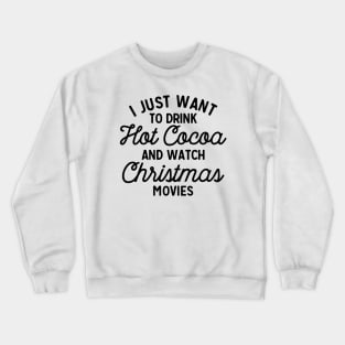 I Just Want To Drink Hot Cocoa and Watch Christmas Movies Crewneck Sweatshirt